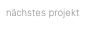 nächstes projekt