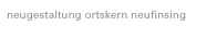 neugestaltung ortskern neufinsing